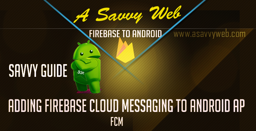 Adding Firebase Cloud Messaging to Android - A Savvy Guide