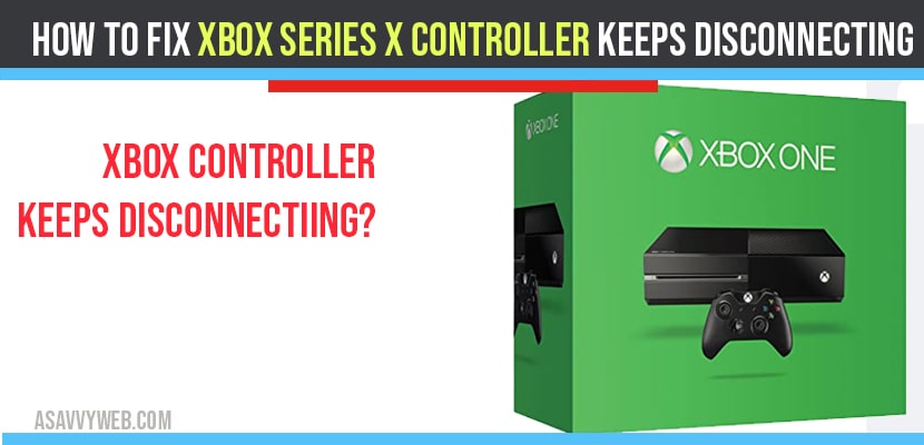 How To Fix Xbox Series X Controller Keeps Disconnecting Problem