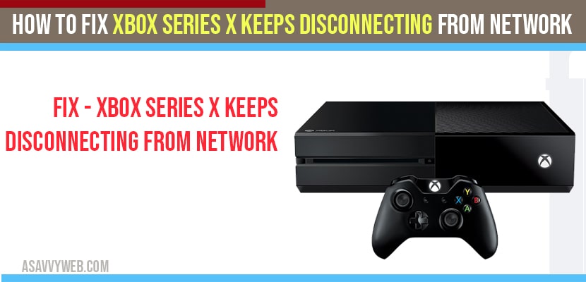 How To Fix Xbox Series X Keeps Disconnecting From Network