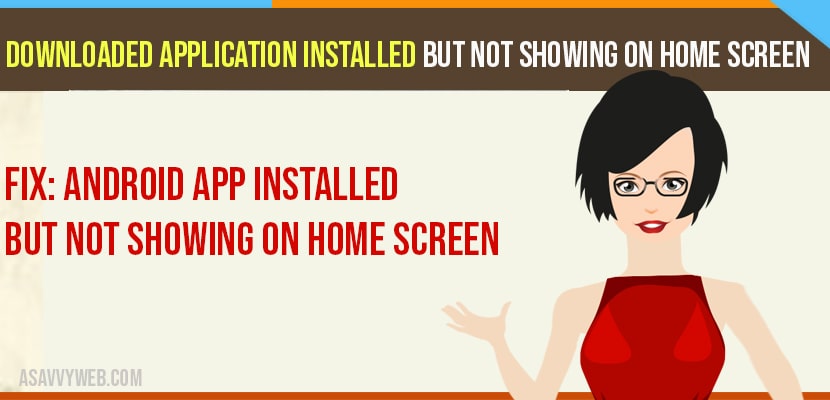 Downloaded Application Installed But Not Showing On Home Screen Android?