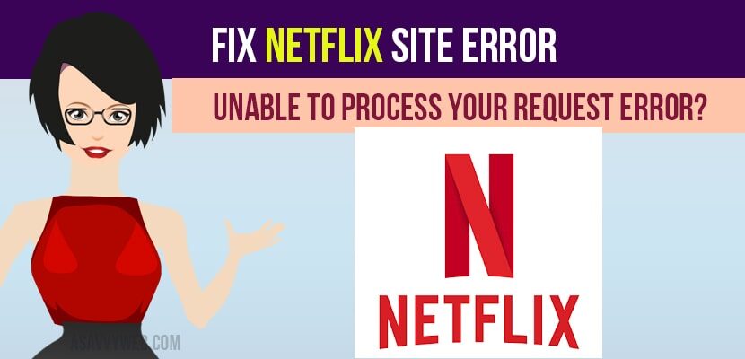 Fix Netflix Site Error |Unable to Process Your Request Error