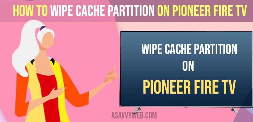 How to wipe cache Partition on Pioneer Fire tv