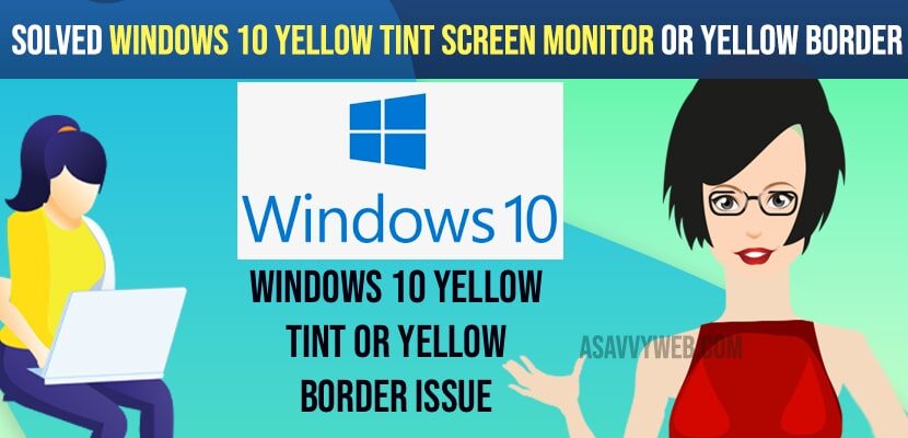 Windows 10 yellow tint Screen Monitor or Yellow Border