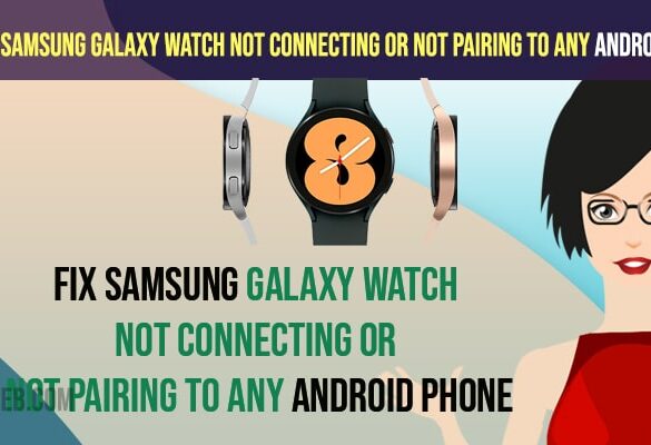 Fix Samsung Galaxy Watch Not Connecting or Not Pairing to Any Android Phone