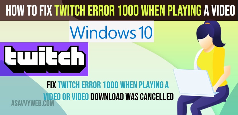 Fix Twitch Error 1000 When Playing A Video or Video Download Was cancelled