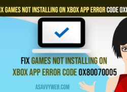 Fix Games Not Installing On Xbox App Error Code 0x80070005