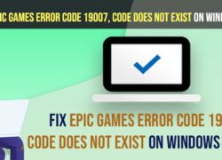 Fix Epic Games Error Code 19007, Code Does Not Exist on Windows 11 or 10