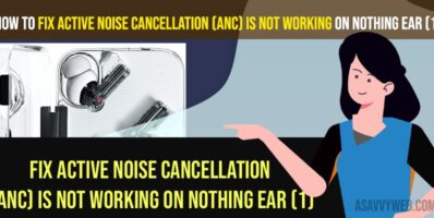 Fix Active Noise Cancellation (ANC) is Not Working on Nothing ear (1)