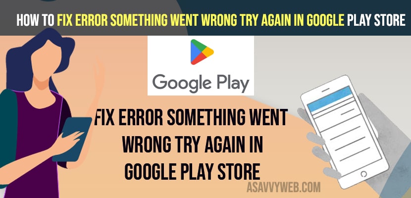 How to Fix Error Something Went Wrong Try Again In Google Play Store