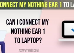 Can I Connect My Nothing Ear 1 To Laptop?