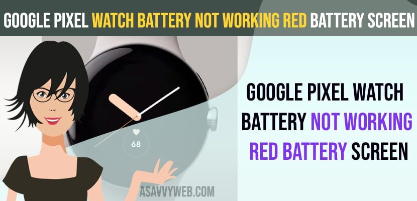 Google Pixel Watch Battery Not Working Red Battery Screen