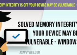 Solved Memory Integrity is Off Your Device May Be Vulnerable - Windows 11