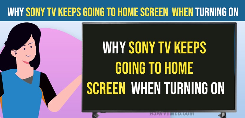 Sony tv Keeps going to Home Screen  When Turning On