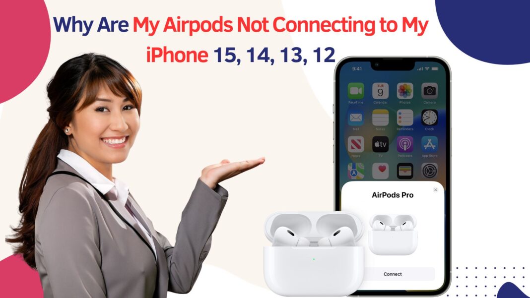 Why Are My Airpods Not Connecting to My iPhone 15, 14, 13, 12
