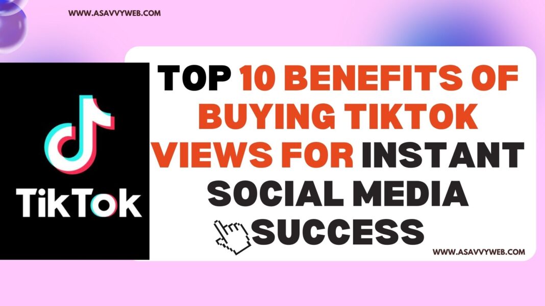 Top 10 Benefits of Buying TikTok Views for Instant Social Media Success