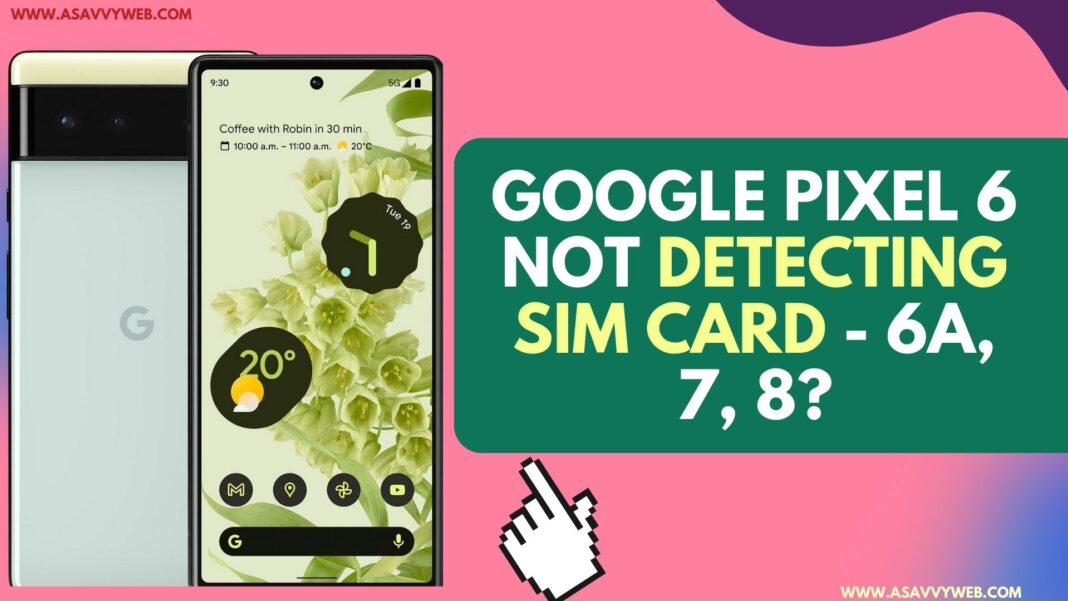 Why Google Pixel 6 Not Showing SIm Card or Not Detecting Sim